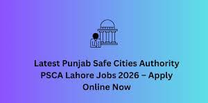 Punjab Safe Cities Authority Lahore Jobs 2026 Latest Career Opportunities